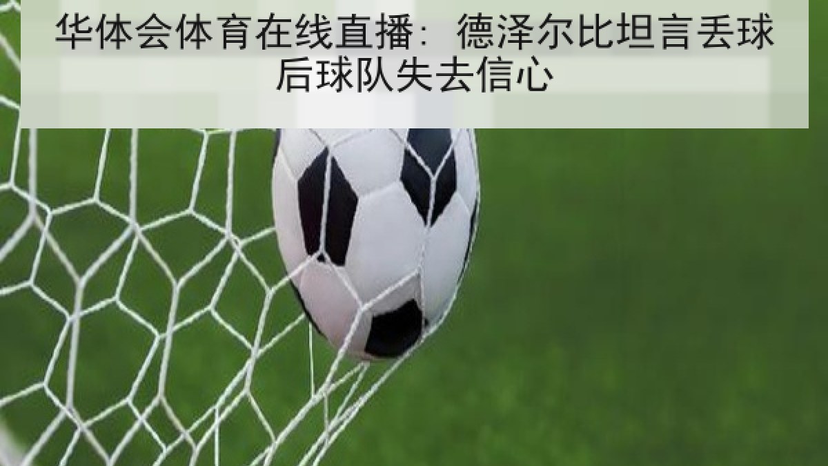 华体会体育在线直播: 德泽尔比坦言丢球后球队失去信心